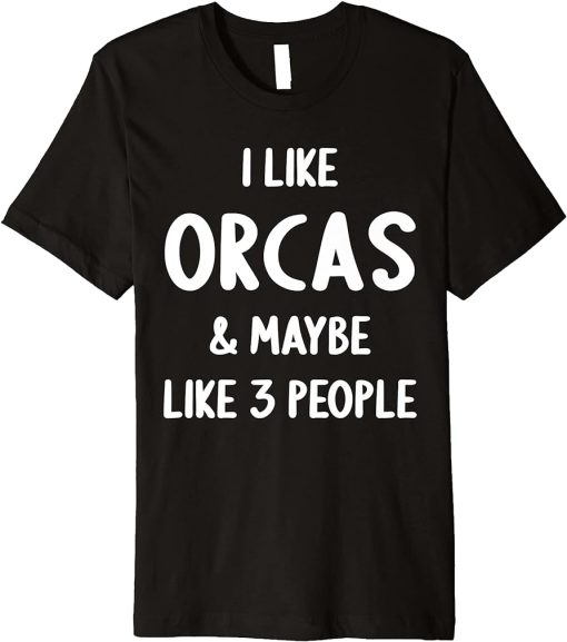 I Like Orcas And Maybe Like 3 People Orca Lover Premium T-Shirt