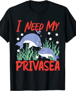 Dolphin: I Need My Privasea T-Shirt