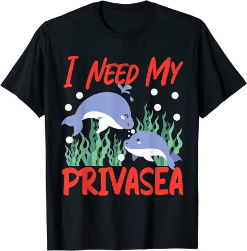 Dolphin: I Need My Privasea T-Shirt