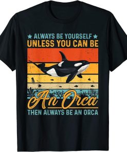 Always Be Yourself Unless You Can Be An Orca Funny T-Shirt