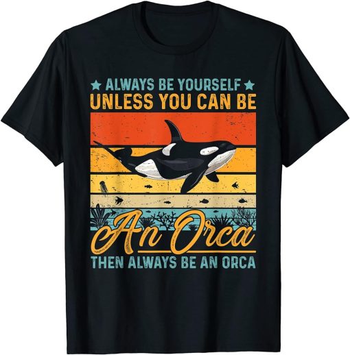 Always Be Yourself Unless You Can Be An Orca Funny T-Shirt