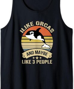 I Like Orcas and Maybe 3 People Funny Orca Killer Whale Gift Tank Top